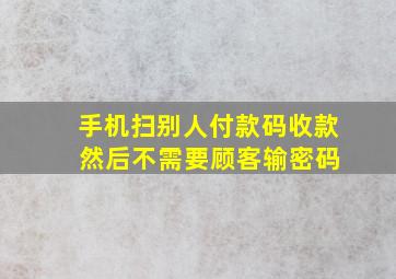 手机扫别人付款码收款 然后不需要顾客输密码